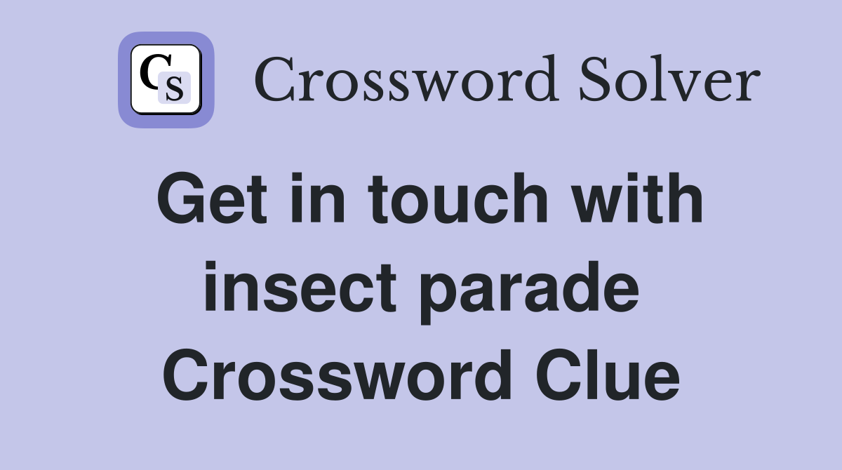 Get in touch with insect parade Crossword Clue
