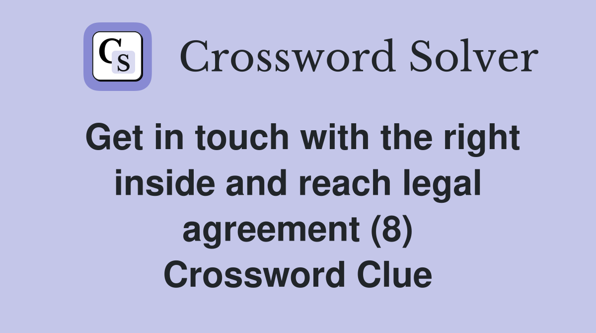 Get in touch with the right inside and reach legal agreement (8) Crossword Clue