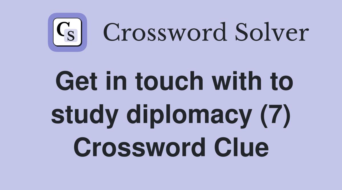 Get in touch with to study diplomacy (7) Crossword Clue