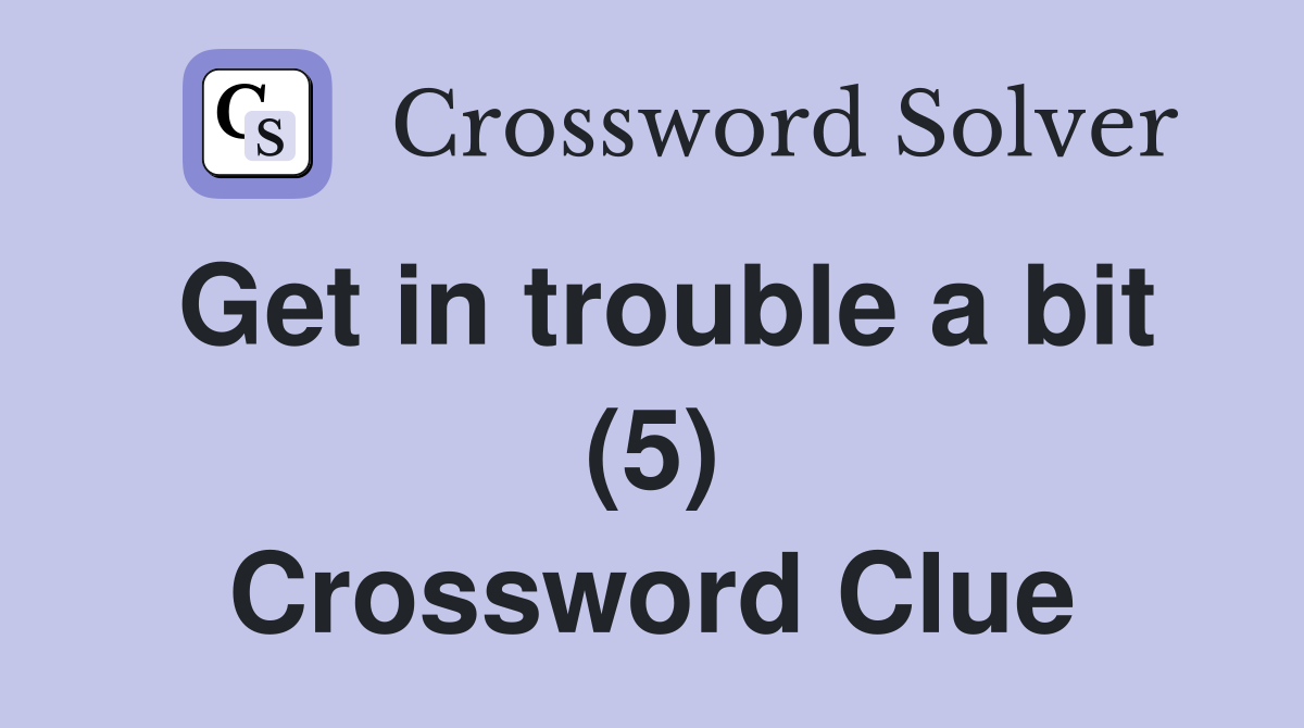 Get in trouble a bit (5) Crossword Clue