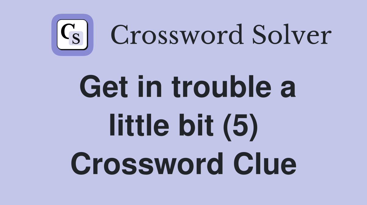 Get in trouble a little bit (5) Crossword Clue