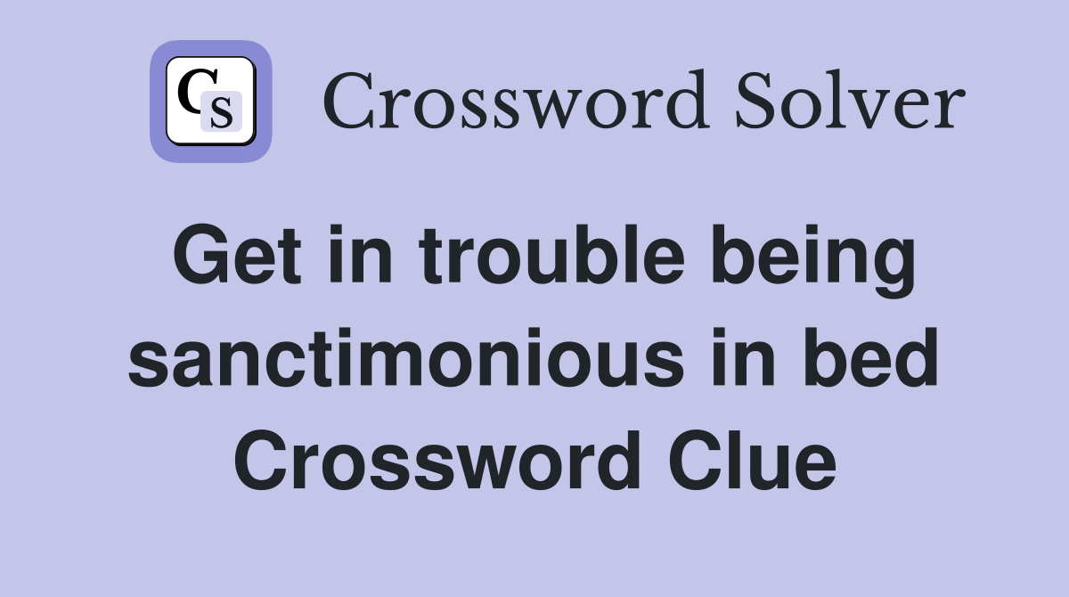 Get in trouble being sanctimonious in bed Crossword Clue