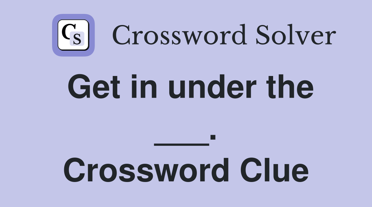 Get in under the ___. Crossword Clue