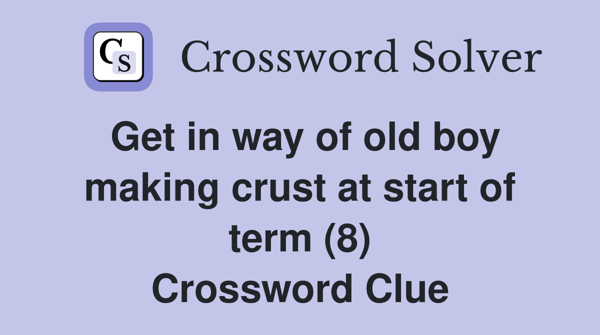Get in way of old boy making crust at start of term (8) Crossword Clue