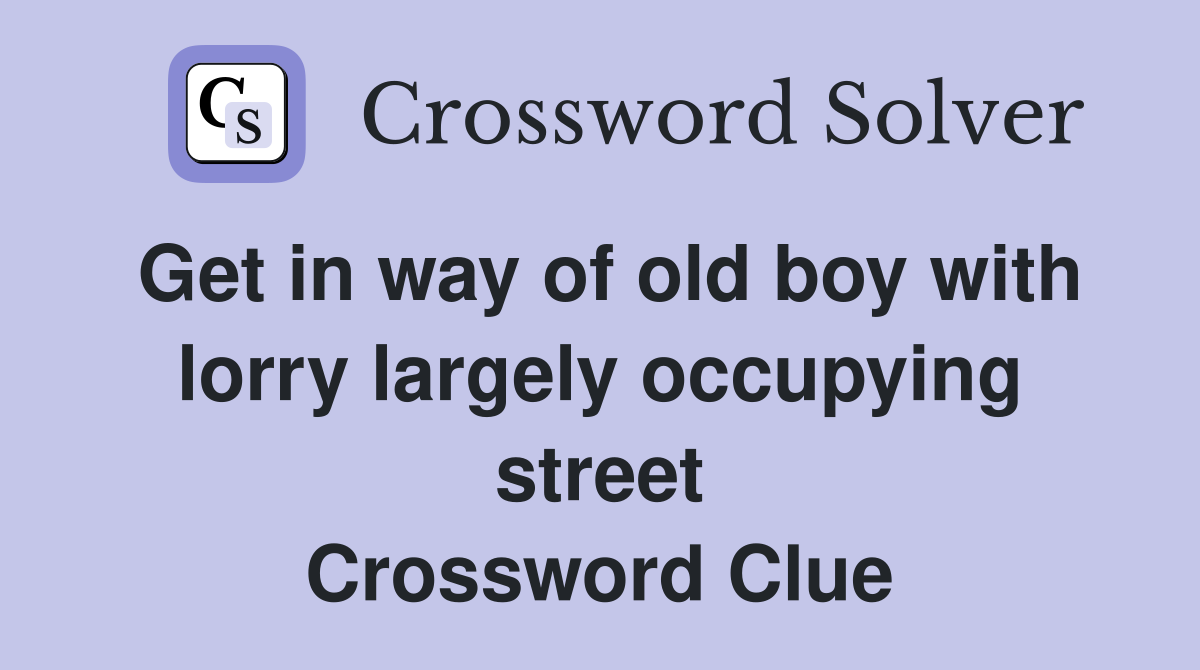 Get in way of old boy with lorry largely occupying street Crossword Clue