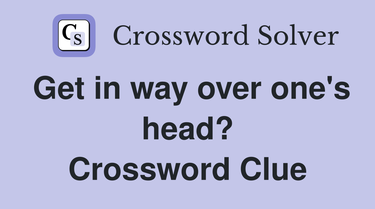 Get in way over one's head? Crossword Clue
