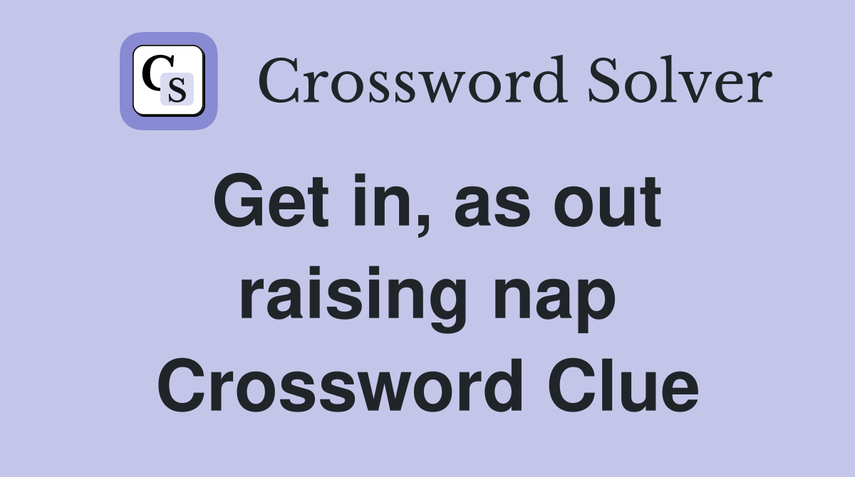 Get in, as out raising nap Crossword Clue