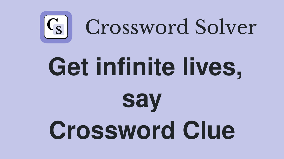 Get infinite lives, say Crossword Clue