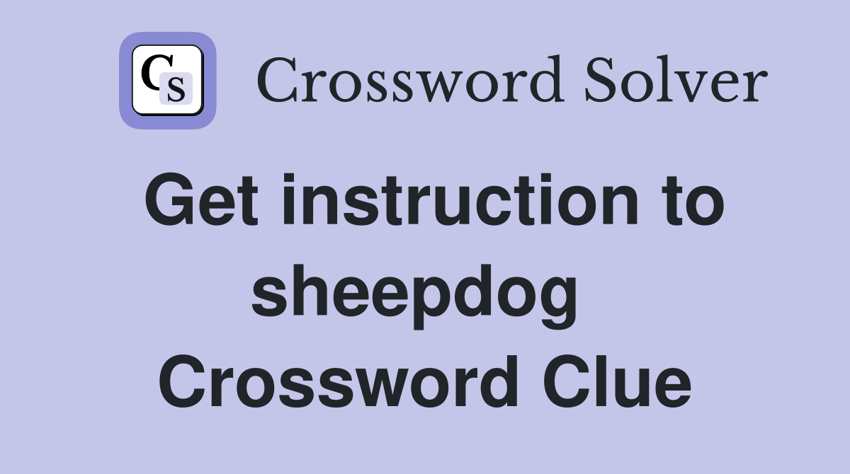 Get instruction to sheepdog  Crossword Clue