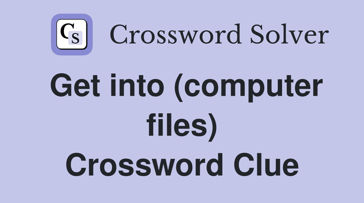 Get into (computer files) Crossword Clue