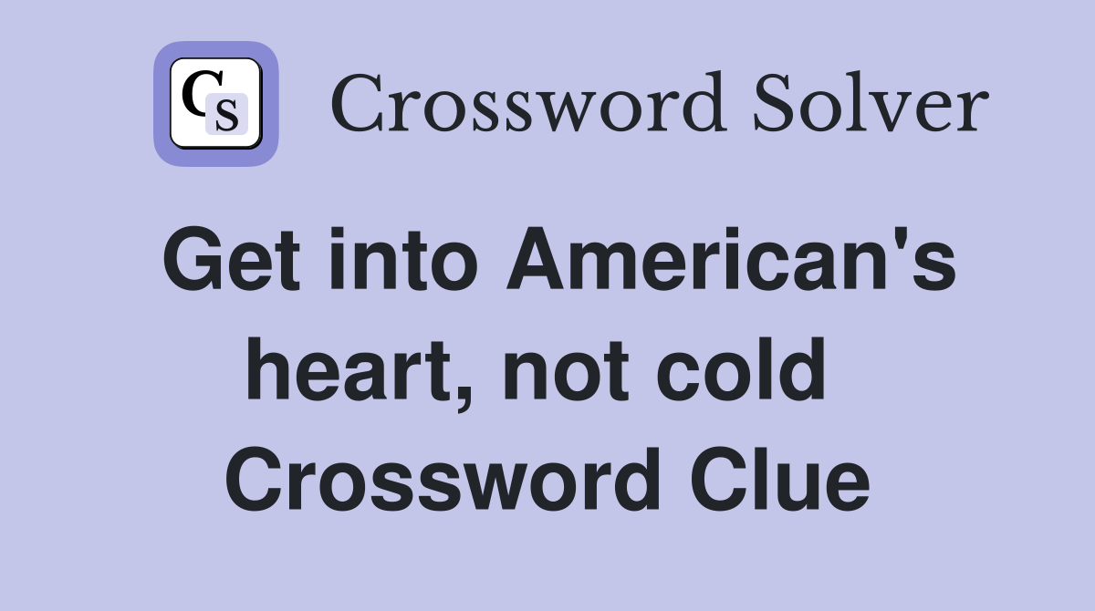 Get into American's heart, not cold  Crossword Clue
