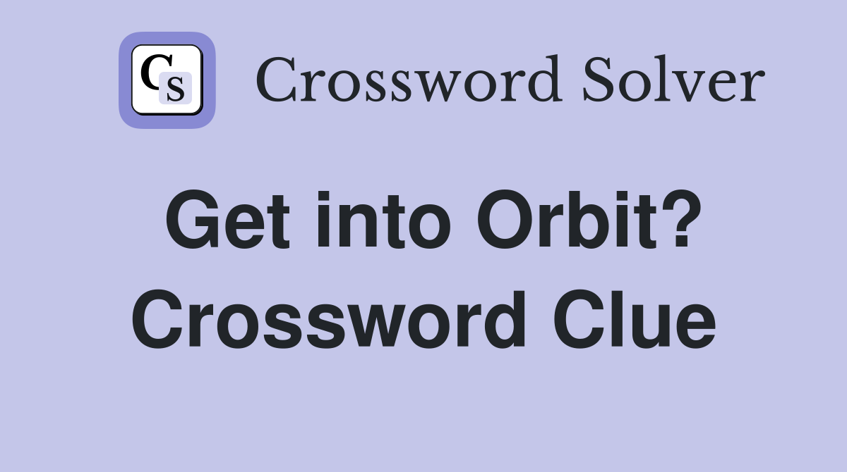 Get into Orbit? Crossword Clue