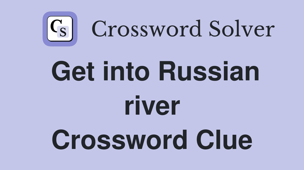 Get into Russian river Crossword Clue