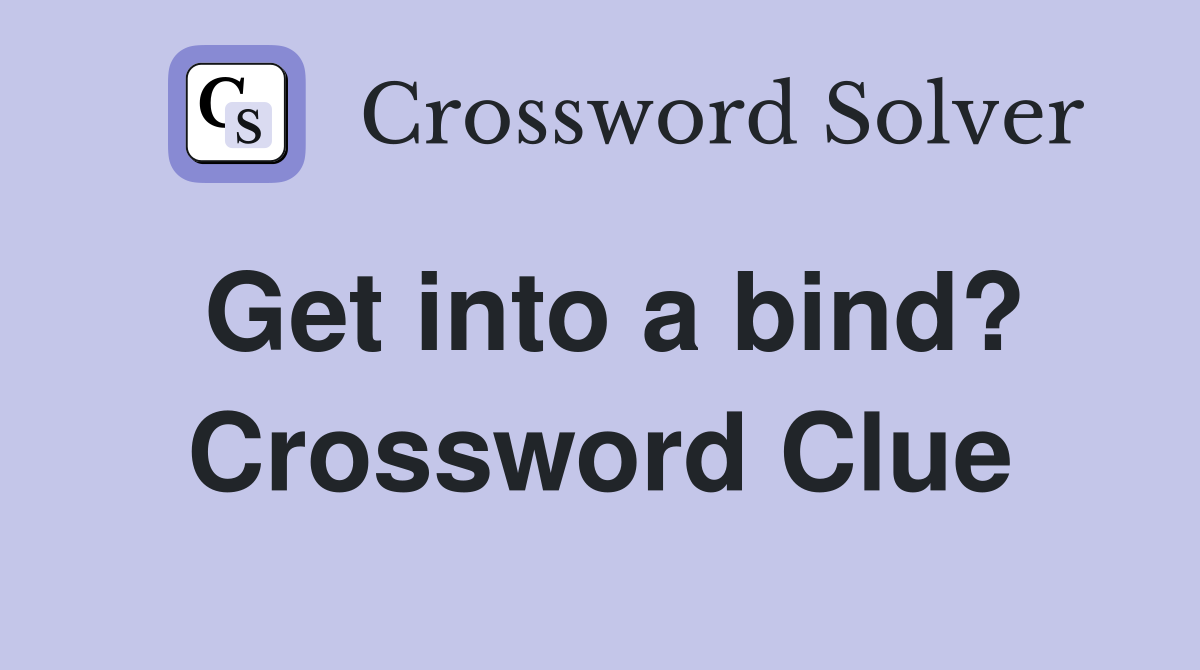 Get into a bind? Crossword Clue