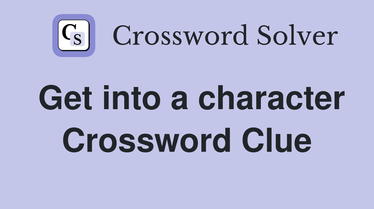 Get into a character Crossword Clue