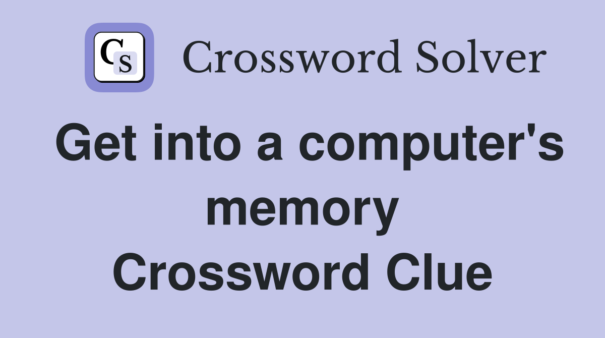 Get into a computer's memory Crossword Clue