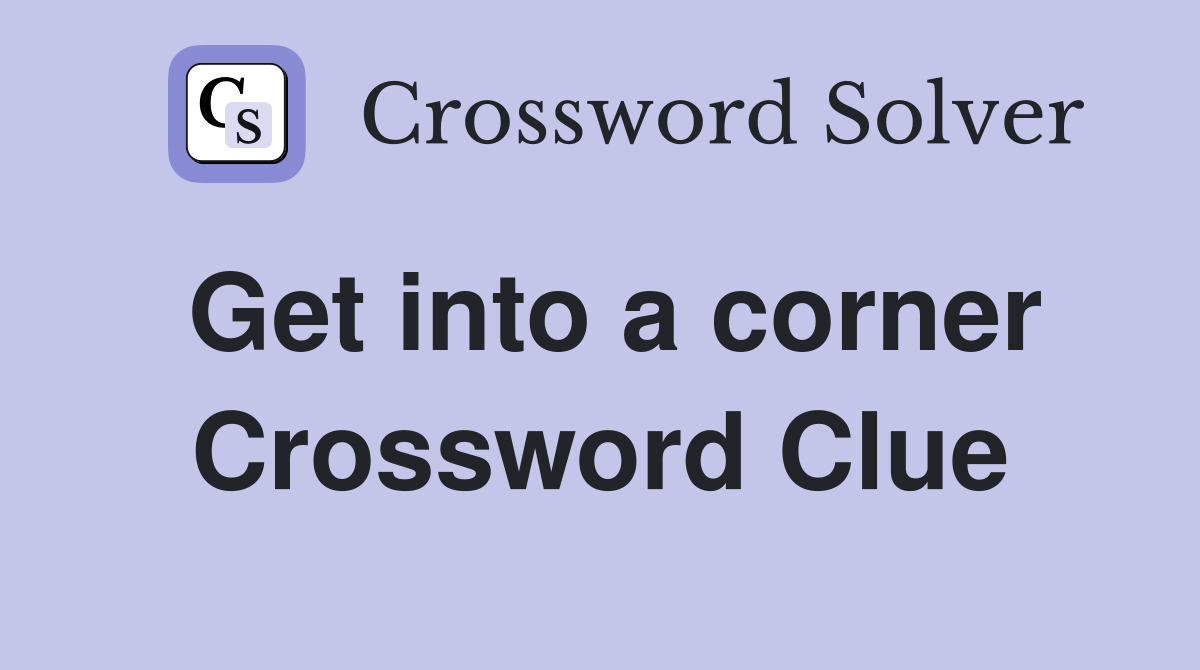 Get into a corner Crossword Clue