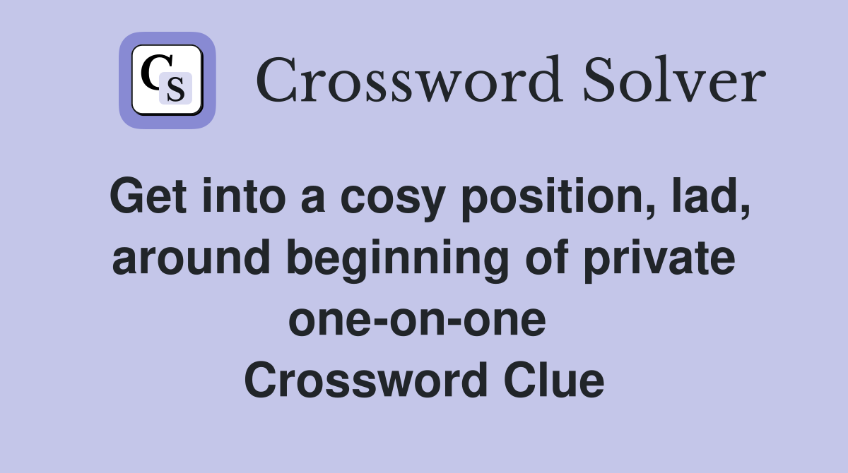 Get into a cosy position, lad, around beginning of private one-on-one  Crossword Clue
