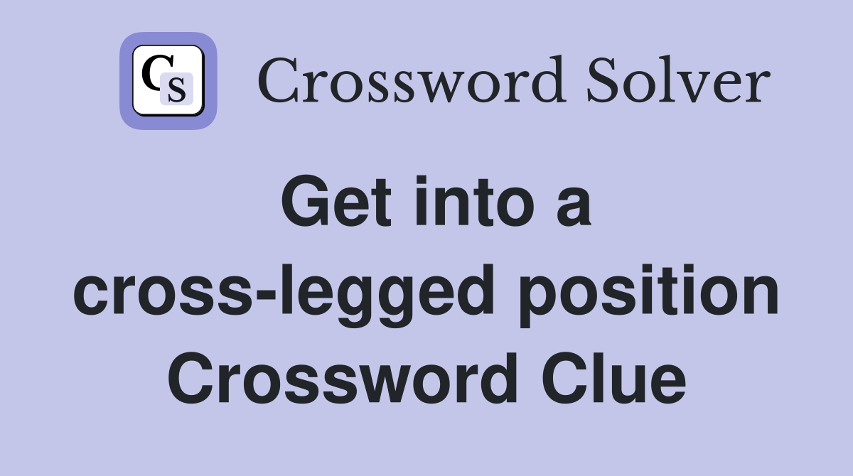 Get into a cross-legged position Crossword Clue