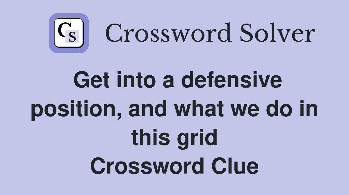 Get into a defensive position, and what we do in this grid Crossword Clue