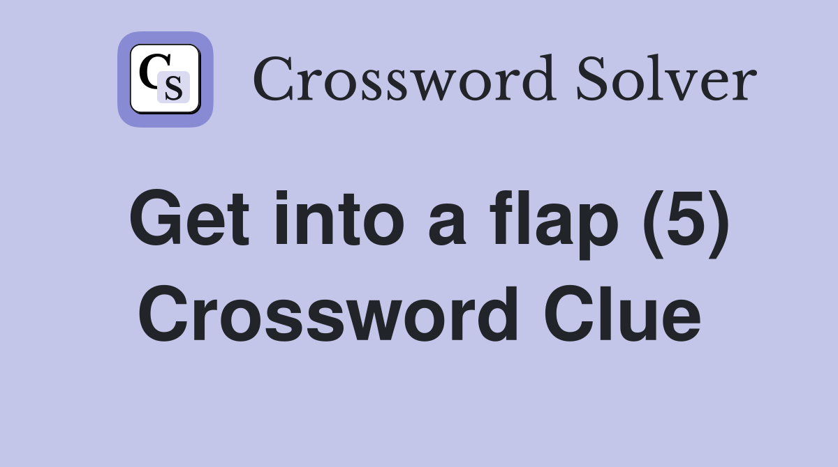 Get into a flap (5) Crossword Clue