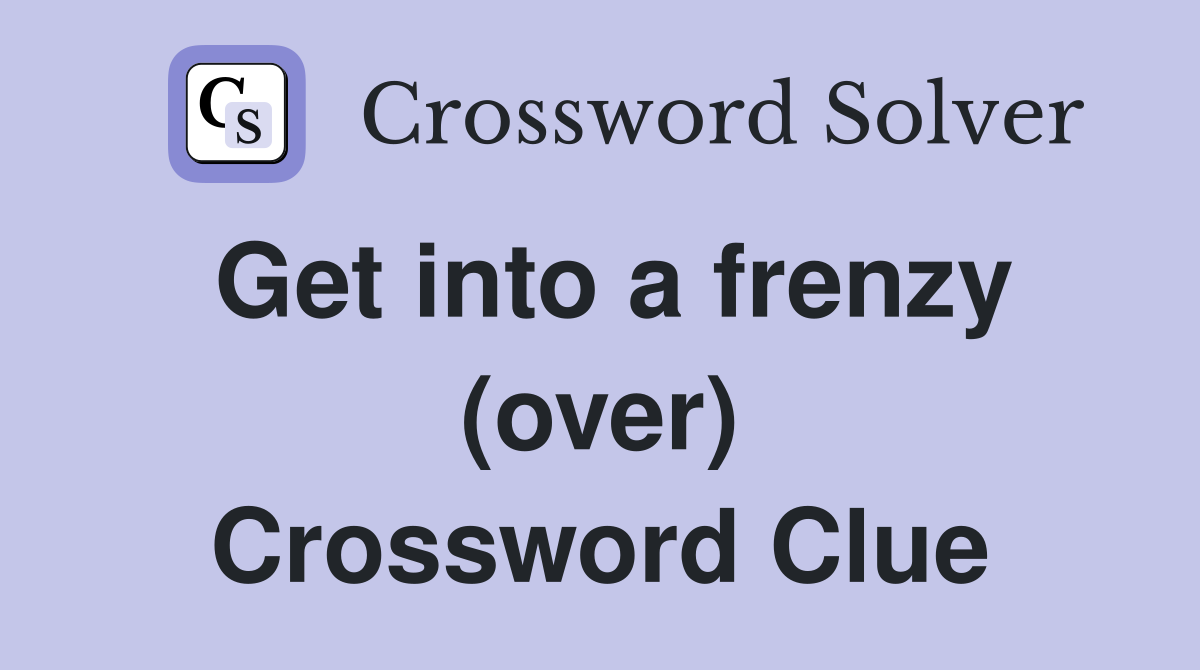 Get into a frenzy (over) Crossword Clue