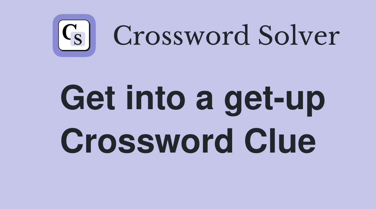 Get into a get-up Crossword Clue