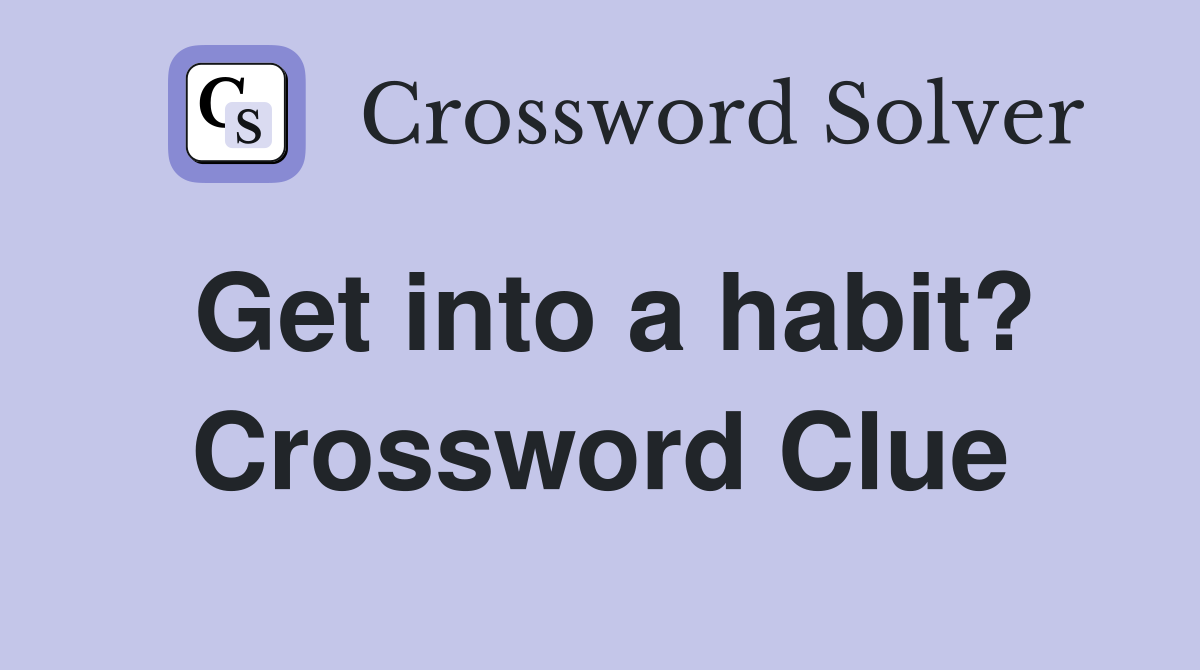 Get into a habit? Crossword Clue