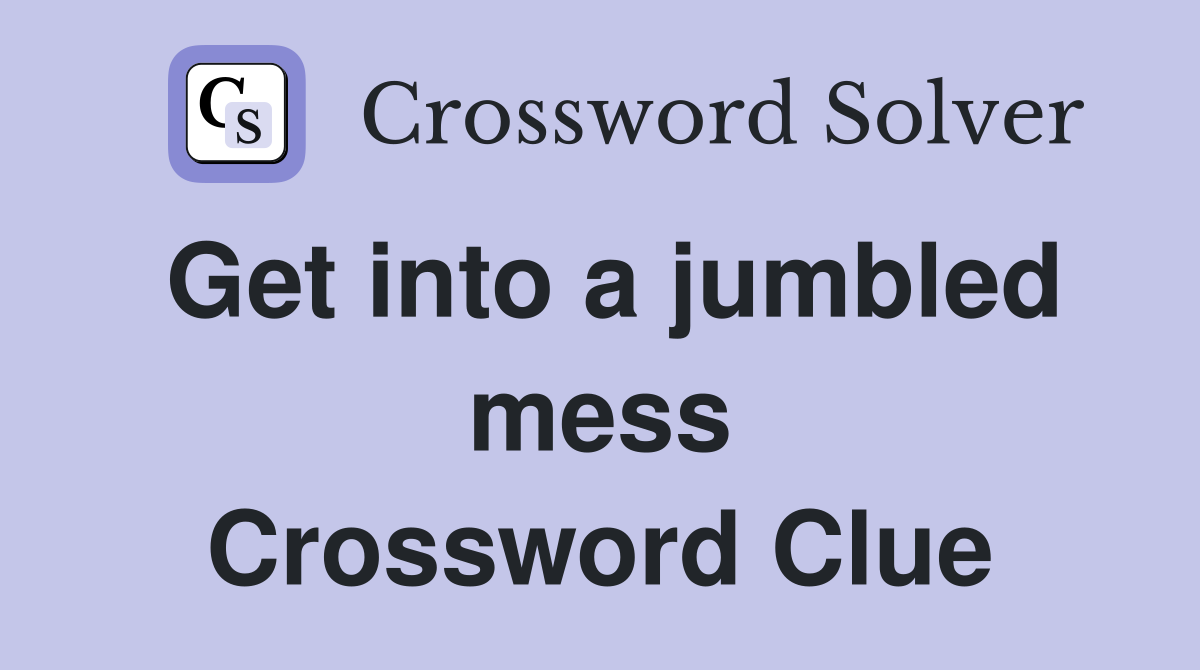Get into a jumbled mess Crossword Clue