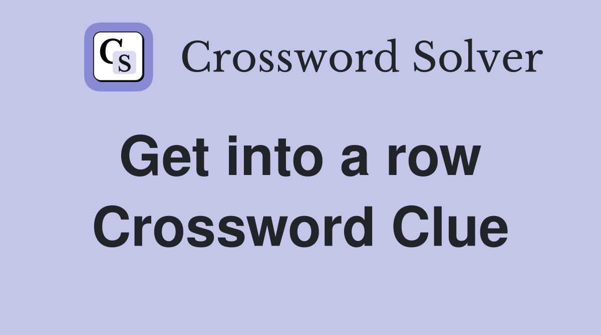 Get into a row  Crossword Clue
