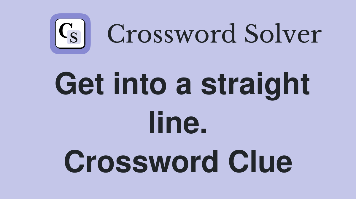 Get into a straight line. Crossword Clue