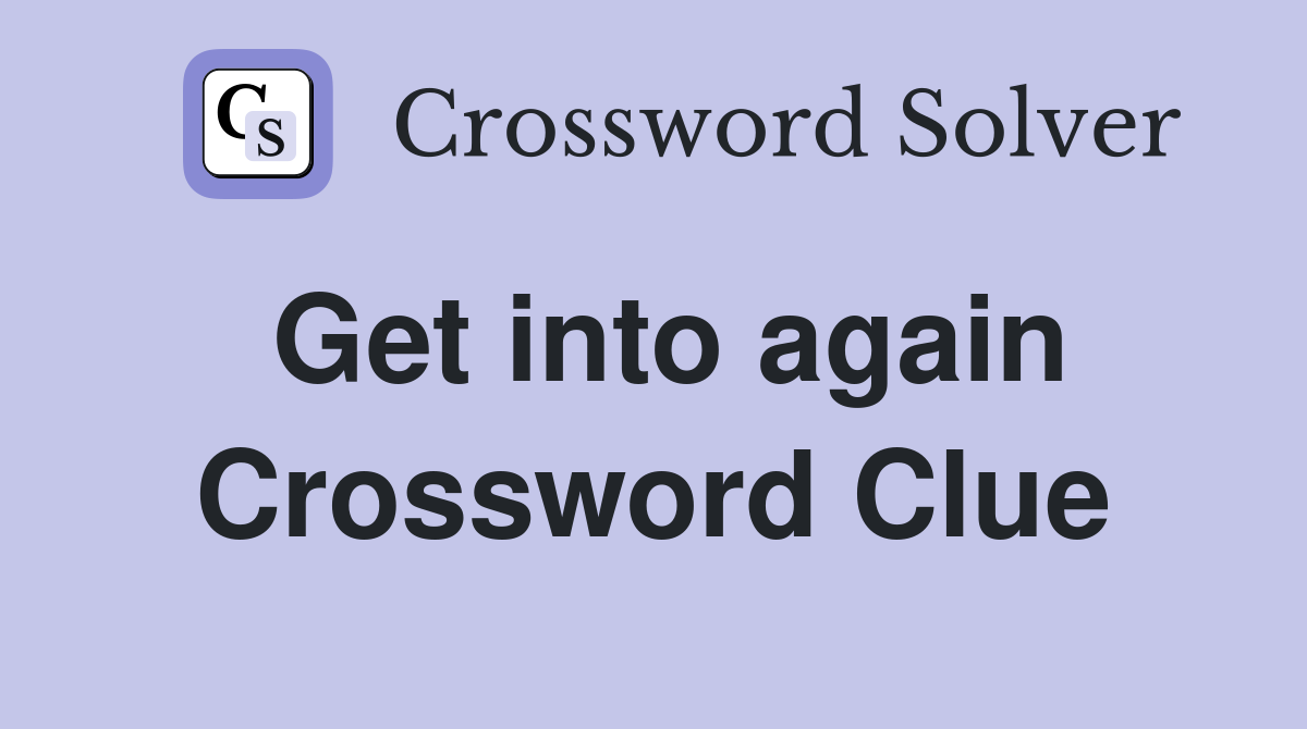 Get into again Crossword Clue
