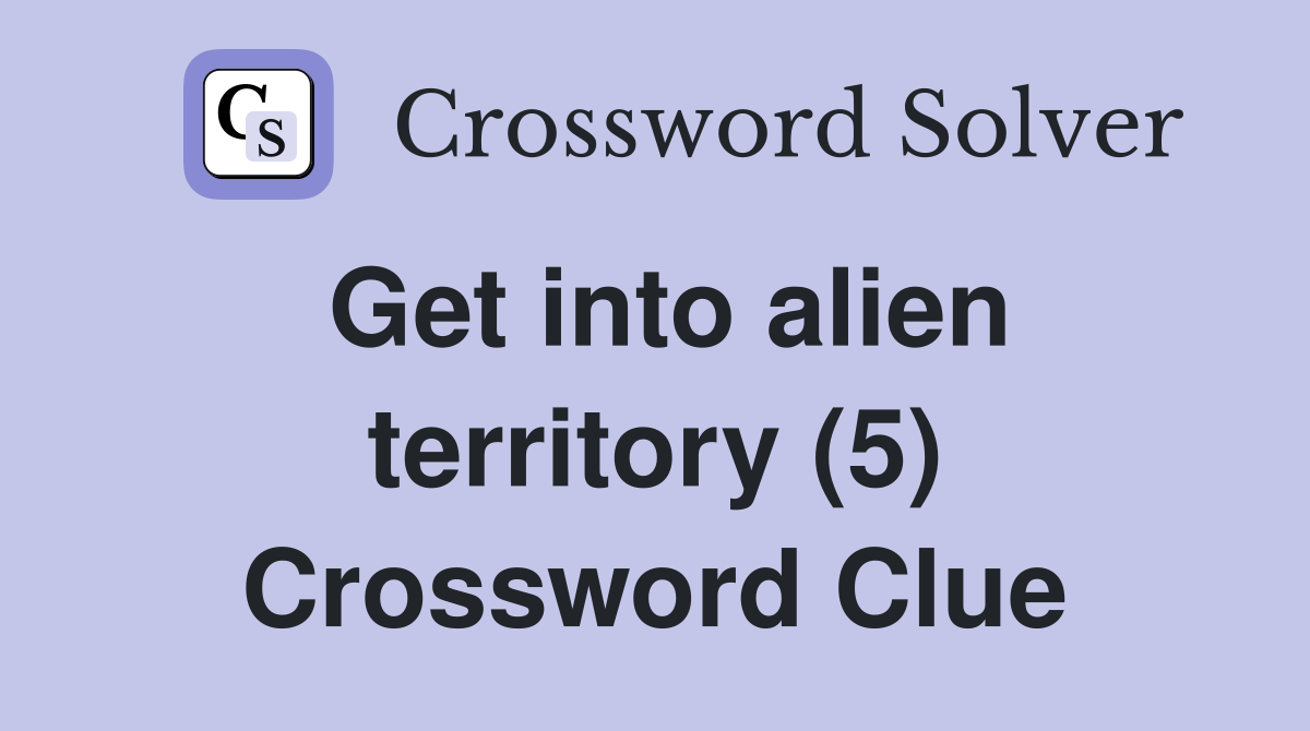 Get into alien territory (5) Crossword Clue