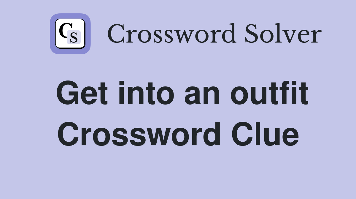Get into an outfit Crossword Clue