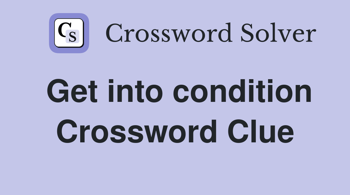 Get into condition Crossword Clue