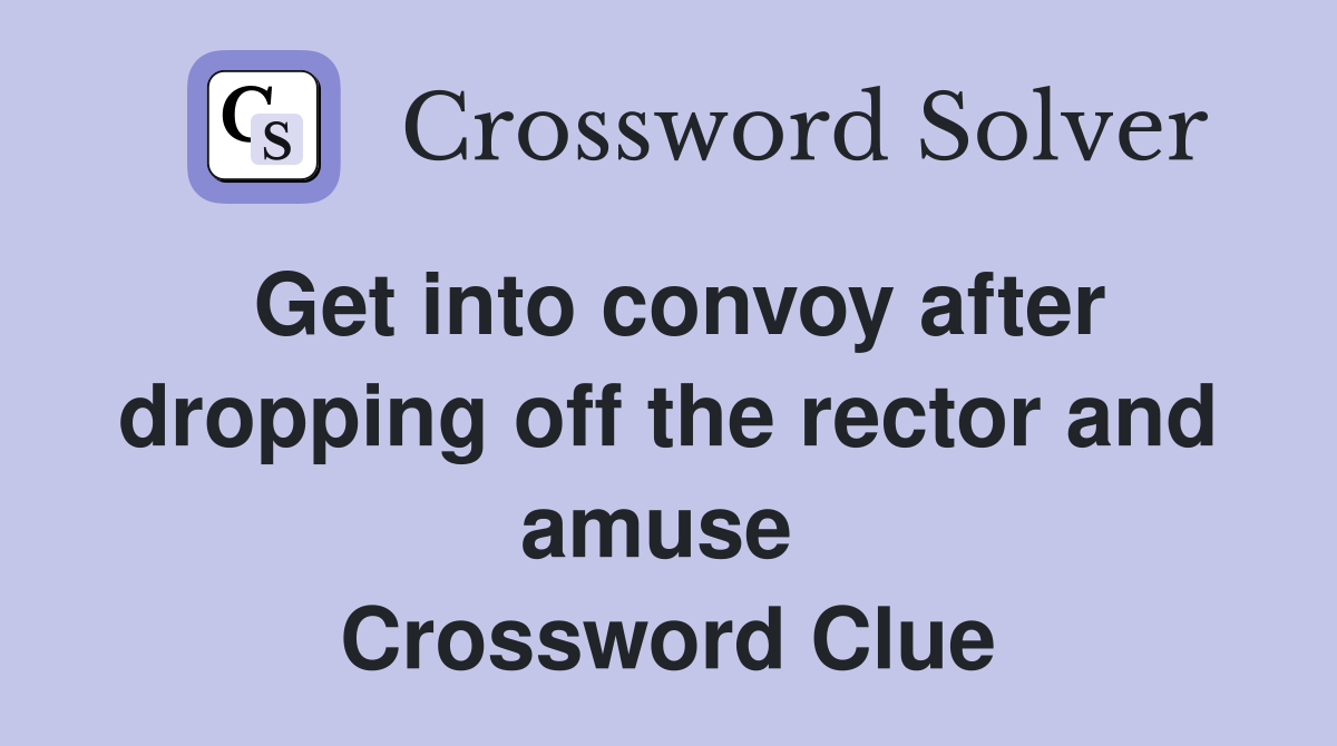 Get into convoy after dropping off the rector and amuse  Crossword Clue