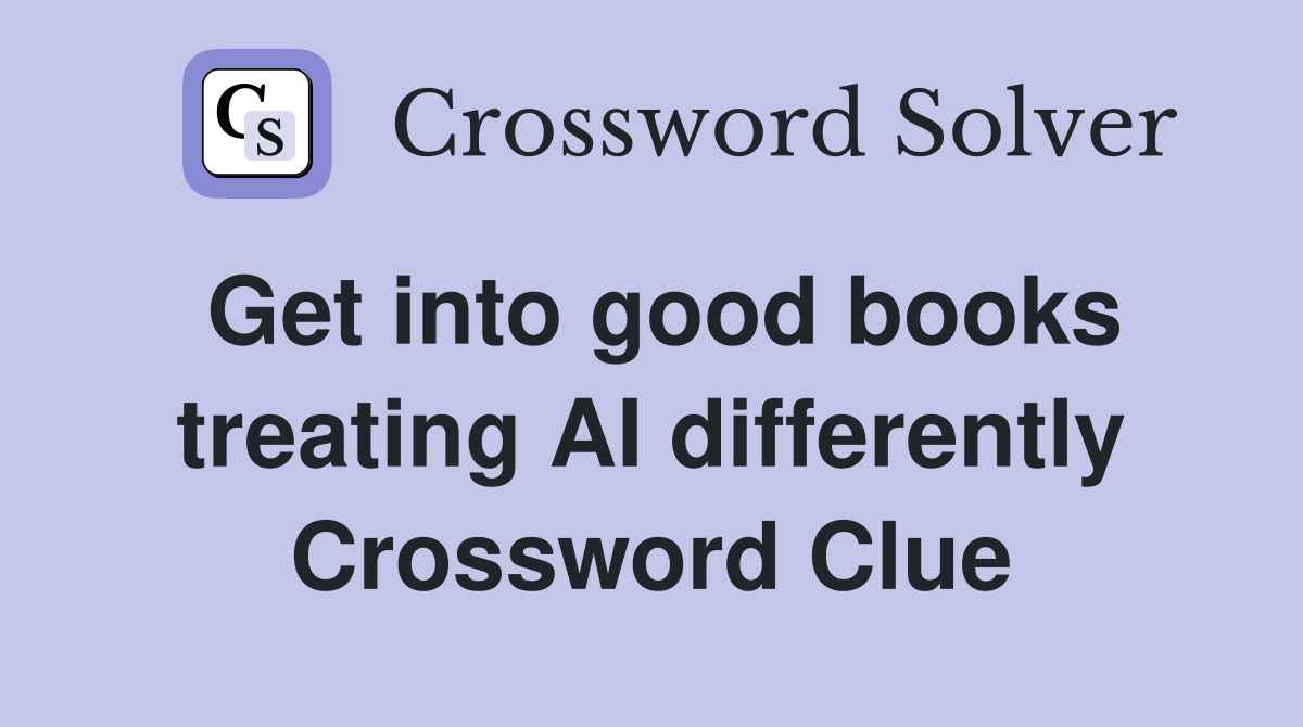 Get into good books treating AI differently Crossword Clue