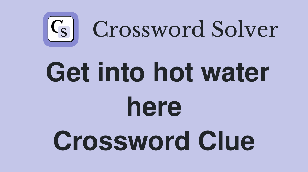 Get into hot water here Crossword Clue