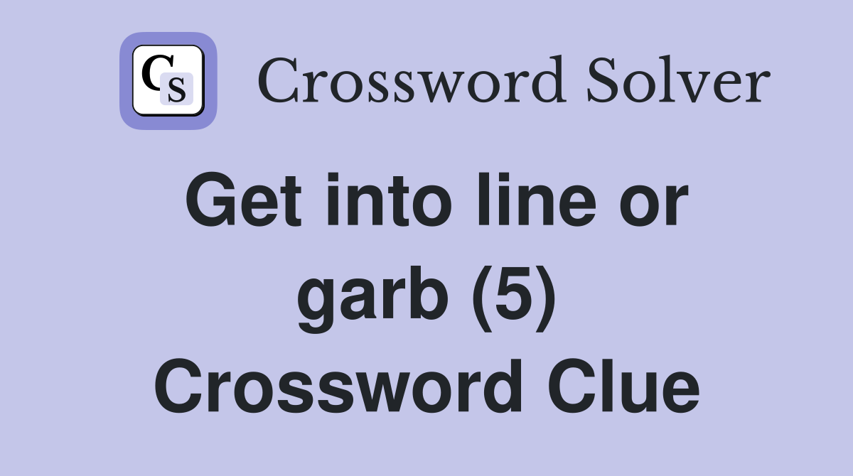 Get into line or garb (5) Crossword Clue