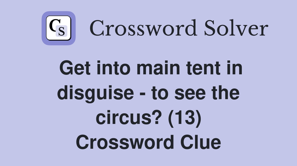 Get into main tent in disguise - to see the circus? (13) Crossword Clue
