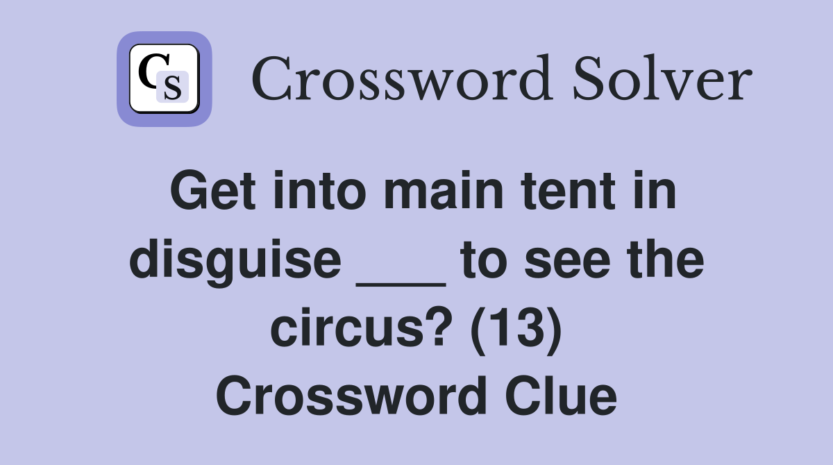 Get into main tent in disguise ___ to see the circus? (13) Crossword Clue