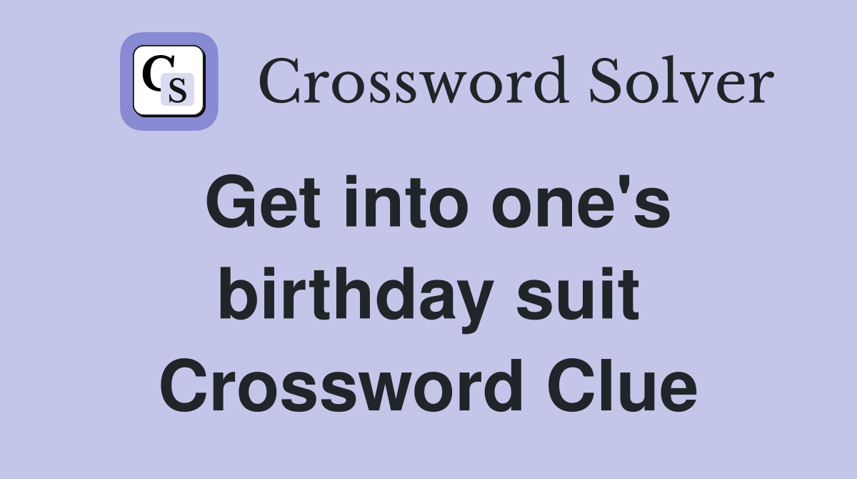 Get into one's birthday suit Crossword Clue