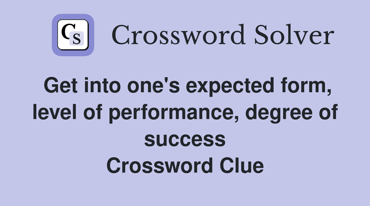 Get into one's expected form, level of performance, degree of success Crossword Clue