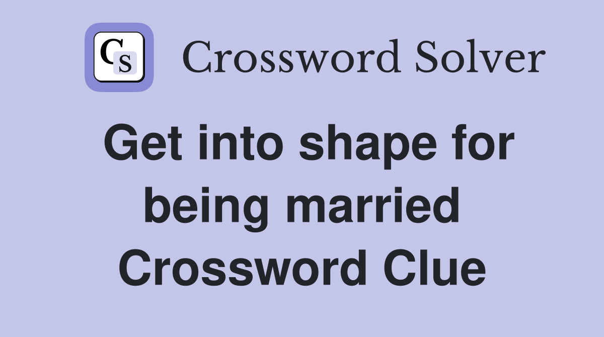 Get into shape for being married Crossword Clue
