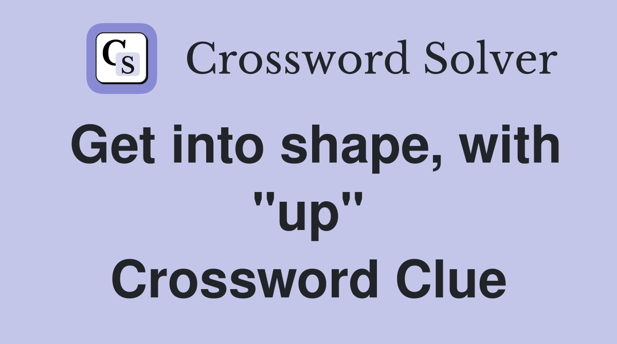 Get into shape, with "up" Crossword Clue