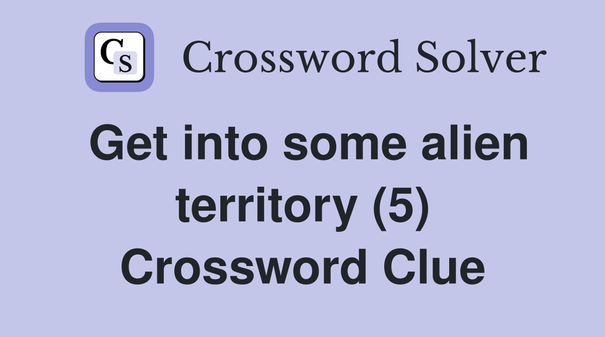 Get into some alien territory (5) Crossword Clue
