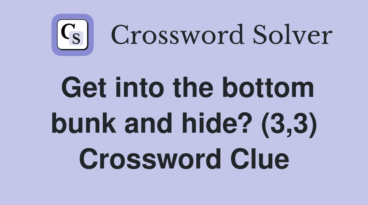 Get into the bottom bunk and hide? (3,3) Crossword Clue