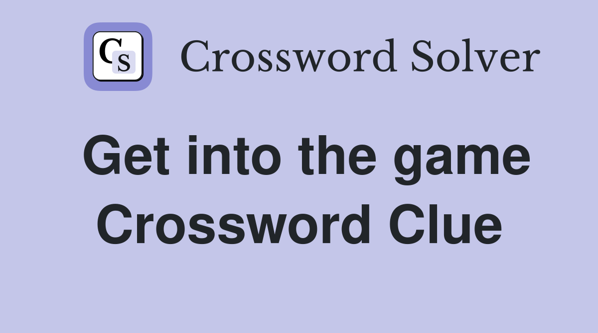 Get into the game Crossword Clue