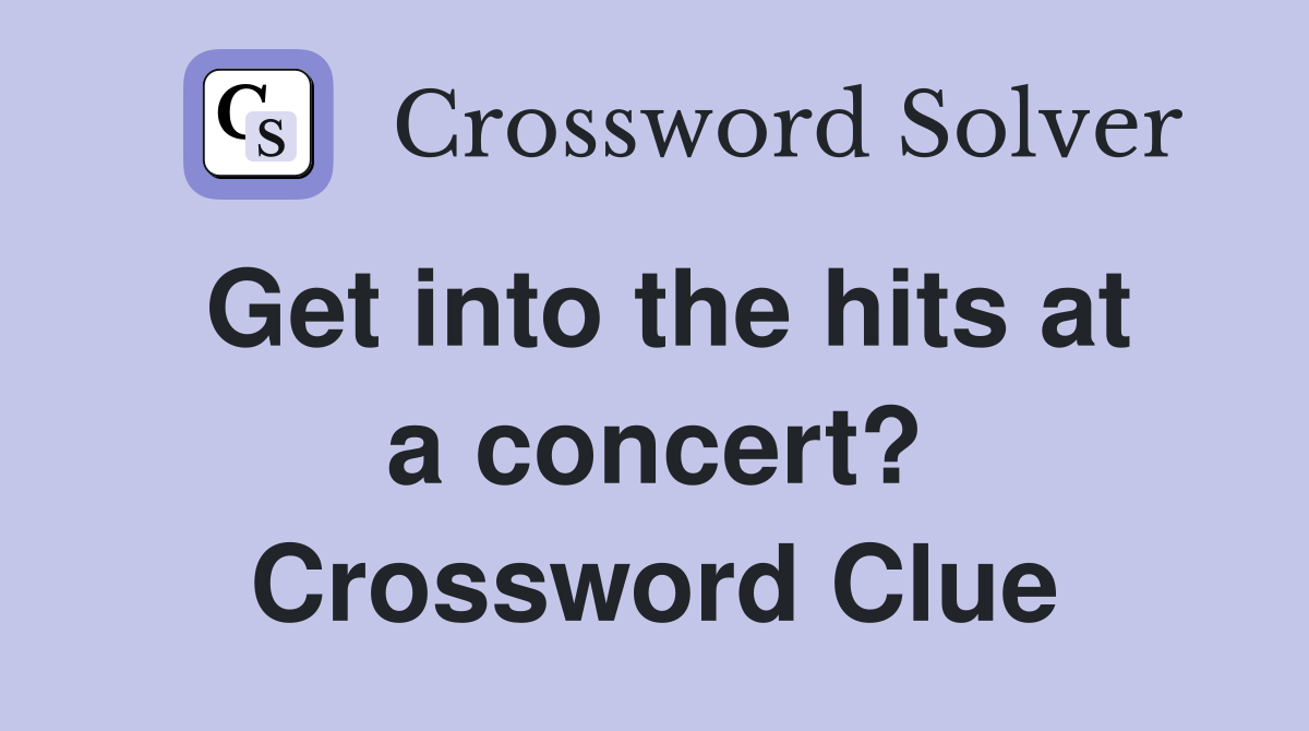Get into the hits at a concert? Crossword Clue