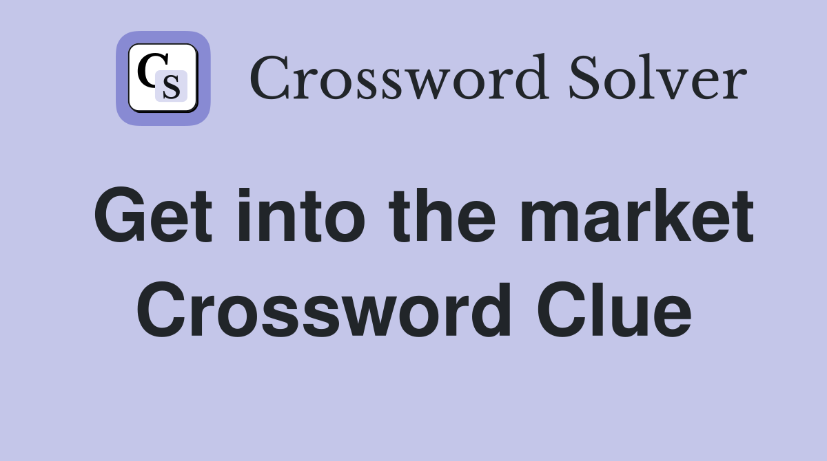 Get into the market Crossword Clue